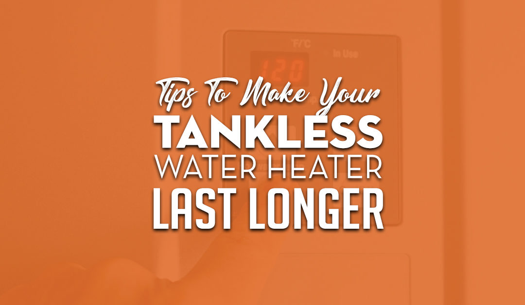 Tankless Water Heater – Tips For Making It Last Longer